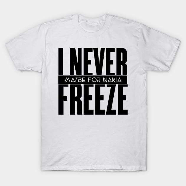 I Never Freeze T-Shirt by ChrisPierreArt